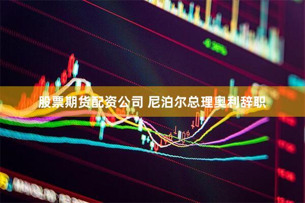 股票期货配资公司 尼泊尔总理奥利辞职
